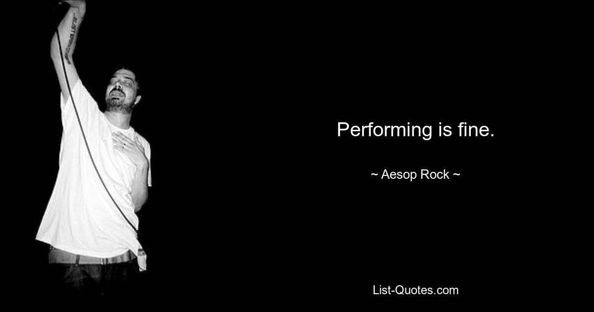 Performing is fine. — © Aesop Rock