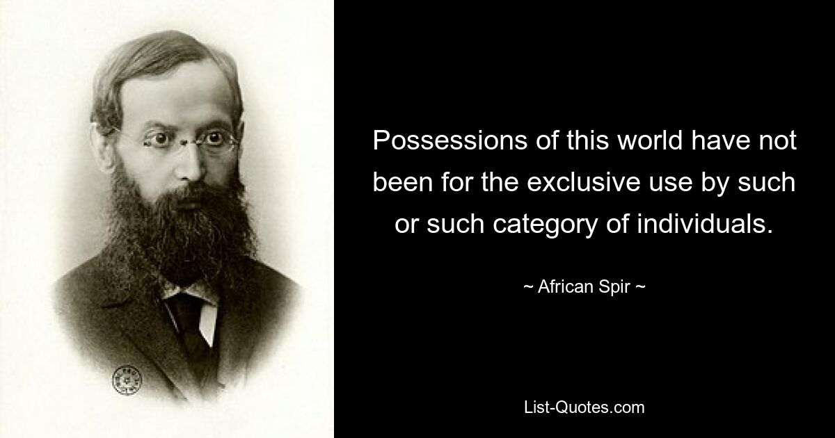 Possessions of this world have not been for the exclusive use by such or such category of individuals. — © African Spir