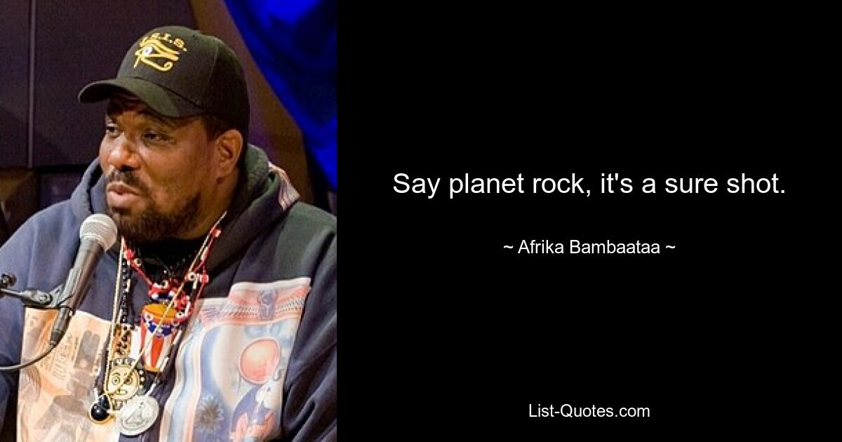 Say planet rock, it's a sure shot. — © Afrika Bambaataa