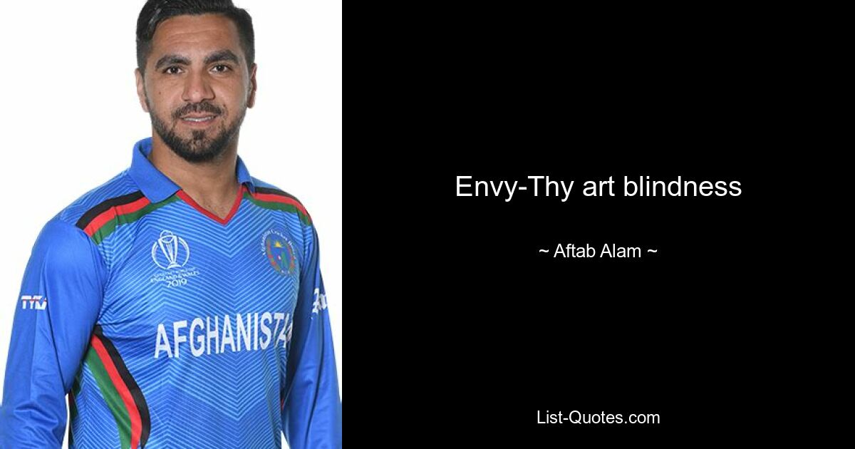 Envy-Thy art blindness — © Aftab Alam