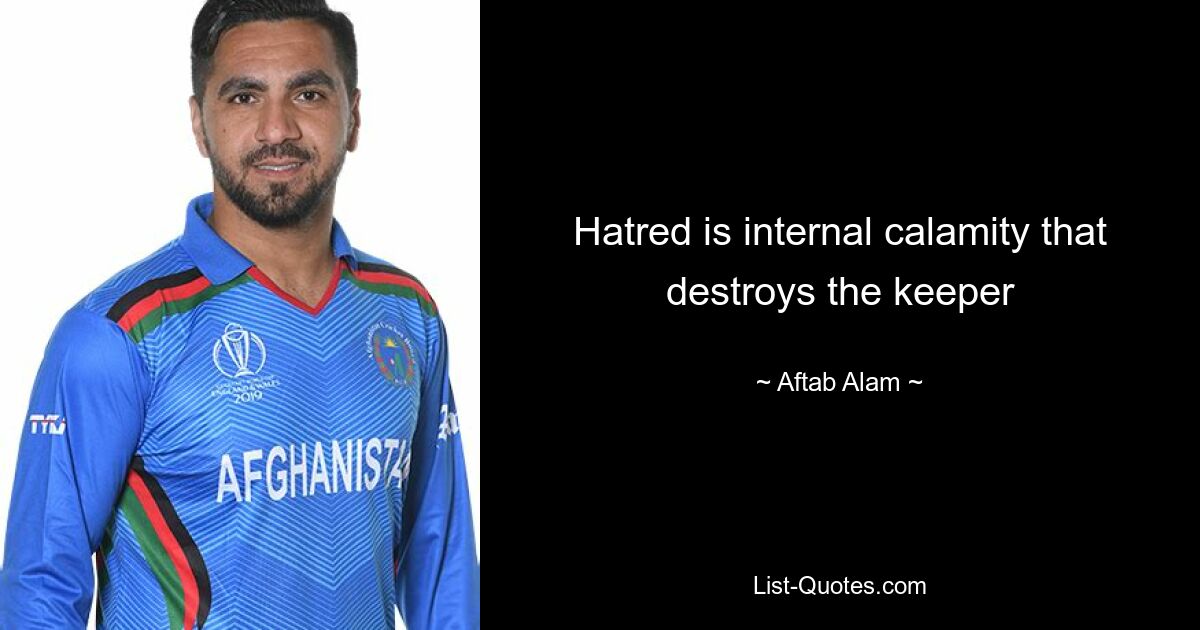 Hatred is internal calamity that destroys the keeper — © Aftab Alam