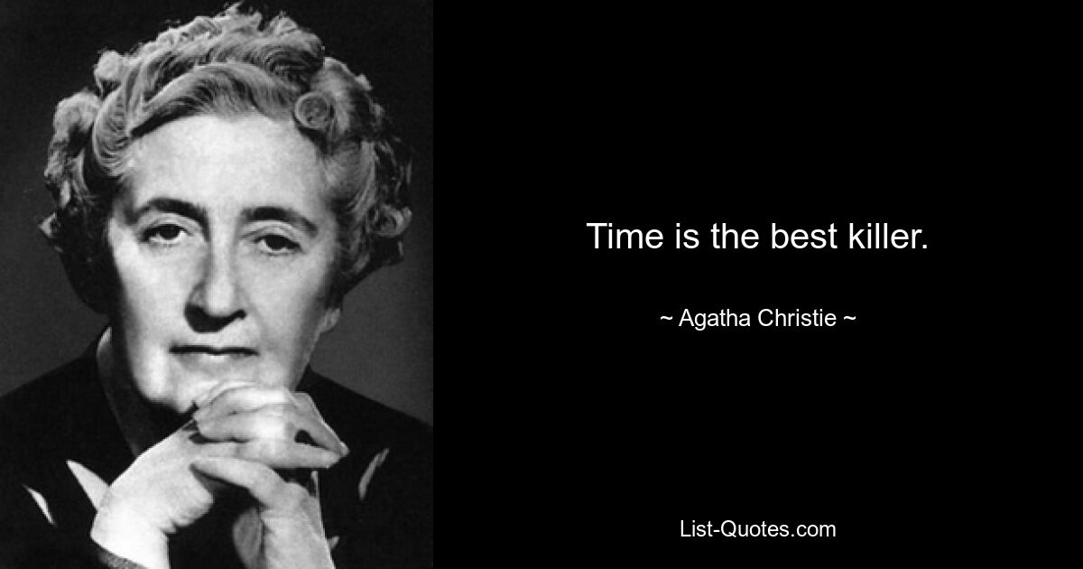 Time is the best killer. — © Agatha Christie