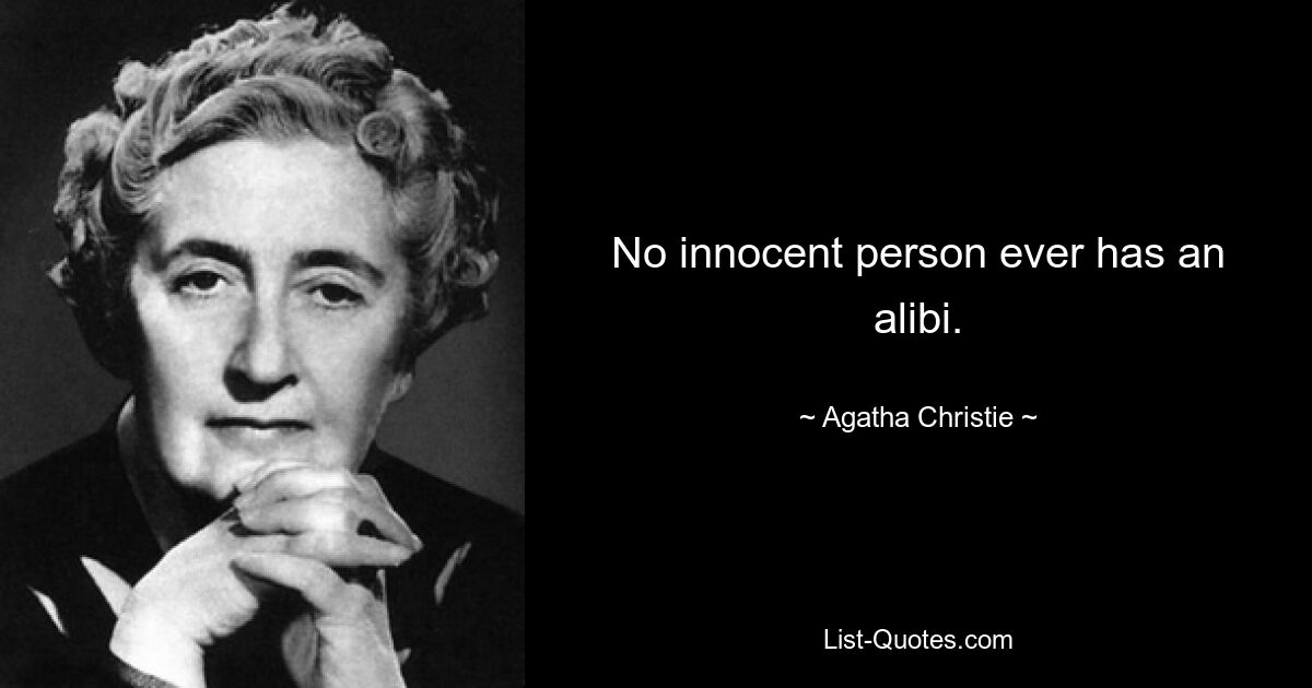 No innocent person ever has an alibi. — © Agatha Christie