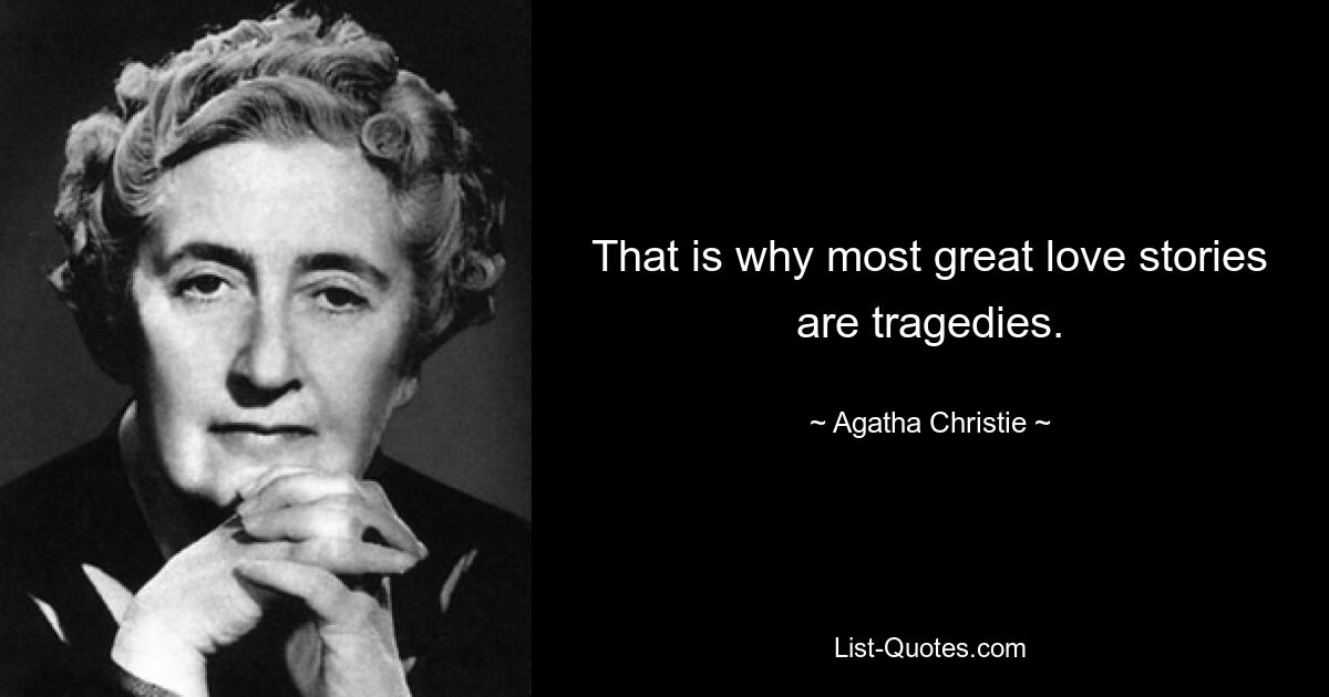 That is why most great love stories are tragedies. — © Agatha Christie