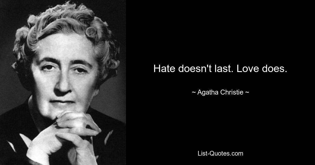 Hate doesn't last. Love does. — © Agatha Christie