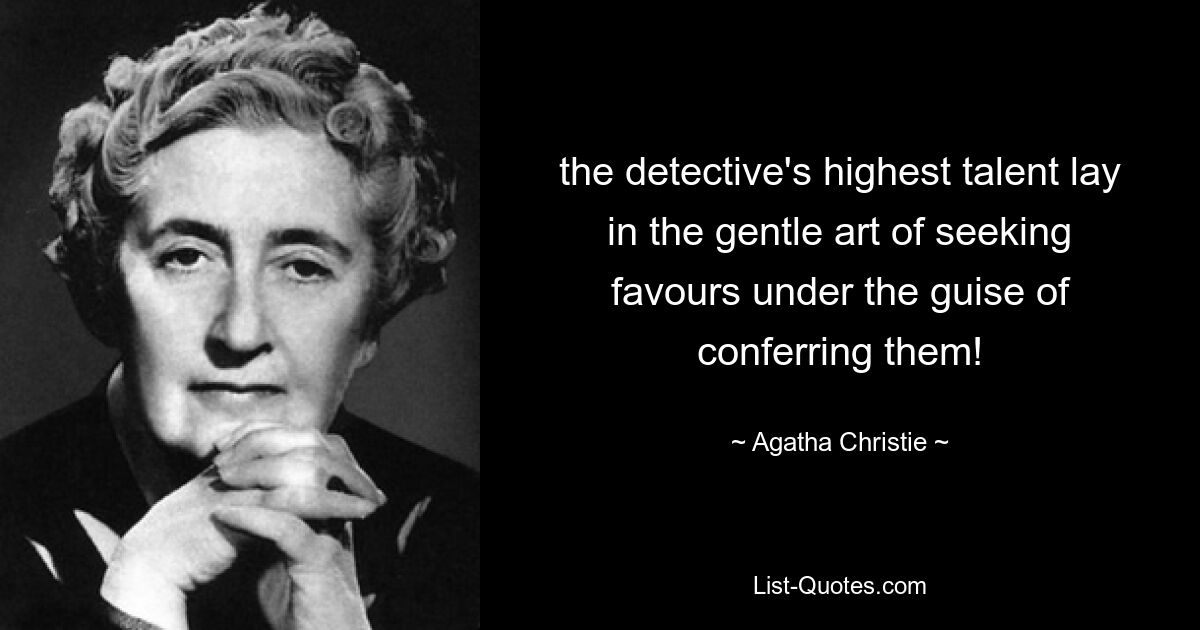 the detective's highest talent lay in the gentle art of seeking favours under the guise of conferring them! — © Agatha Christie