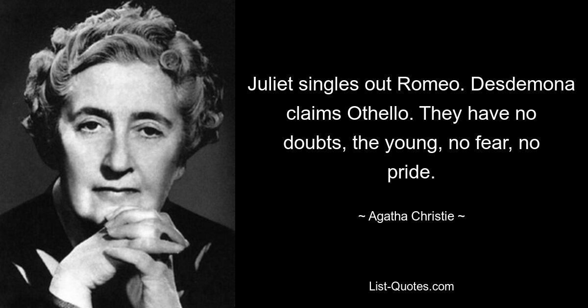 Julia hebt Romeo hervor. Desdemona beansprucht Othello. Sie haben keine Zweifel, die Jungen, keine Angst, keinen Stolz. — © Agatha Christie