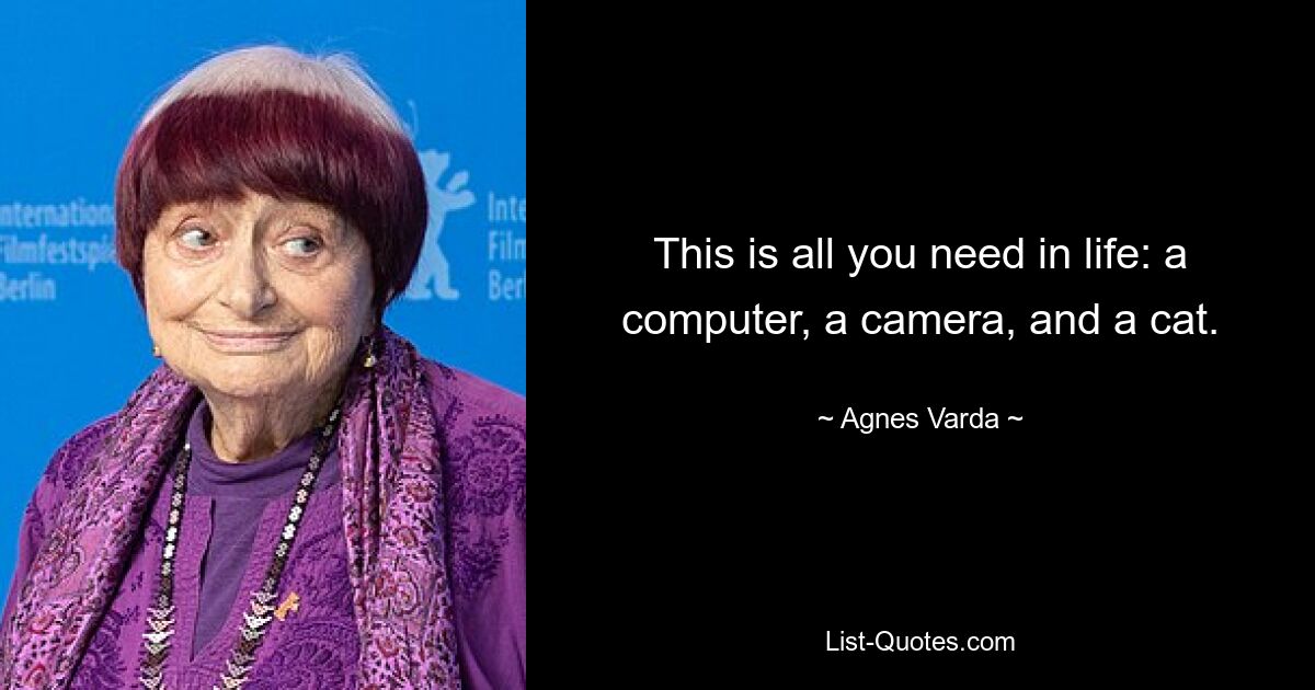 This is all you need in life: a computer, a camera, and a cat. — © Agnes Varda