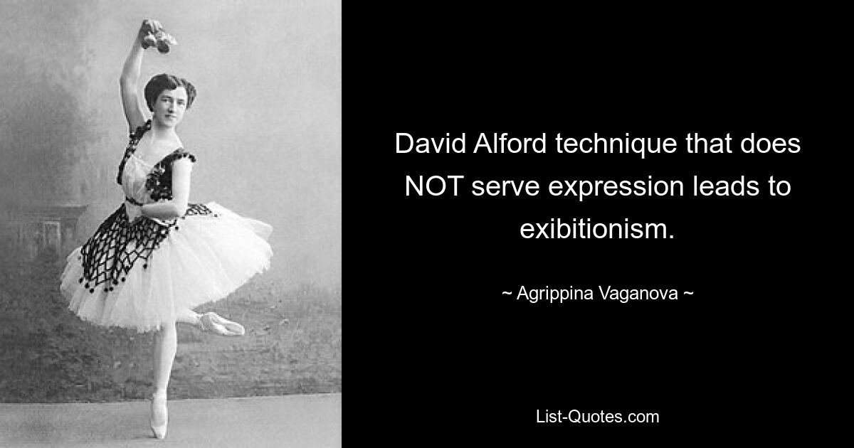 David Alford technique that does NOT serve expression leads to exibitionism. — © Agrippina Vaganova