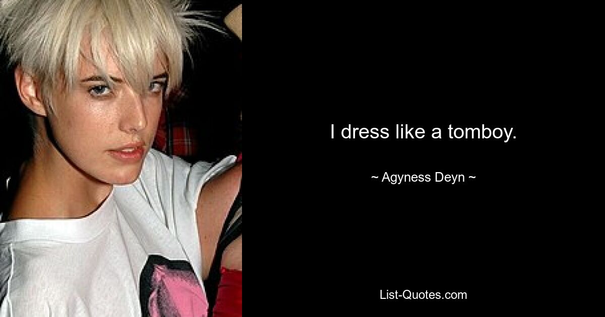 I dress like a tomboy. — © Agyness Deyn