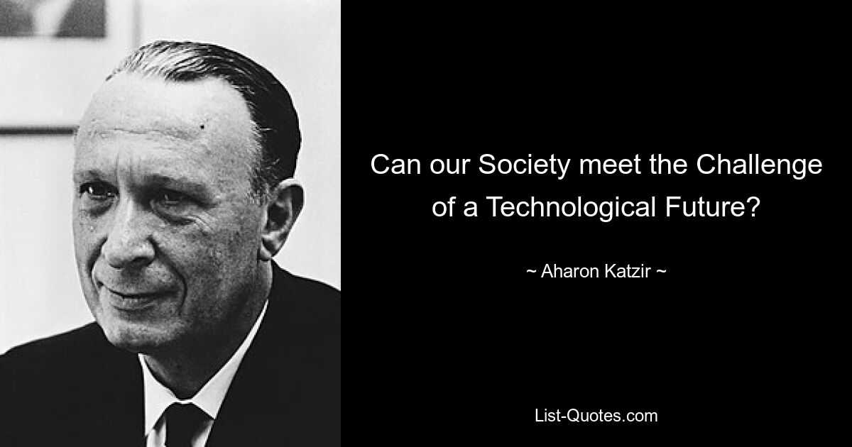 Can our Society meet the Challenge of a Technological Future? — © Aharon Katzir