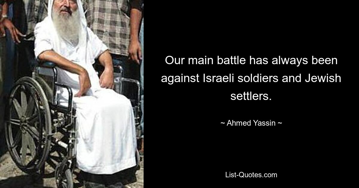 Our main battle has always been against Israeli soldiers and Jewish settlers. — © Ahmed Yassin