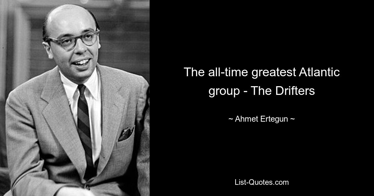 The all-time greatest Atlantic group - The Drifters — © Ahmet Ertegun