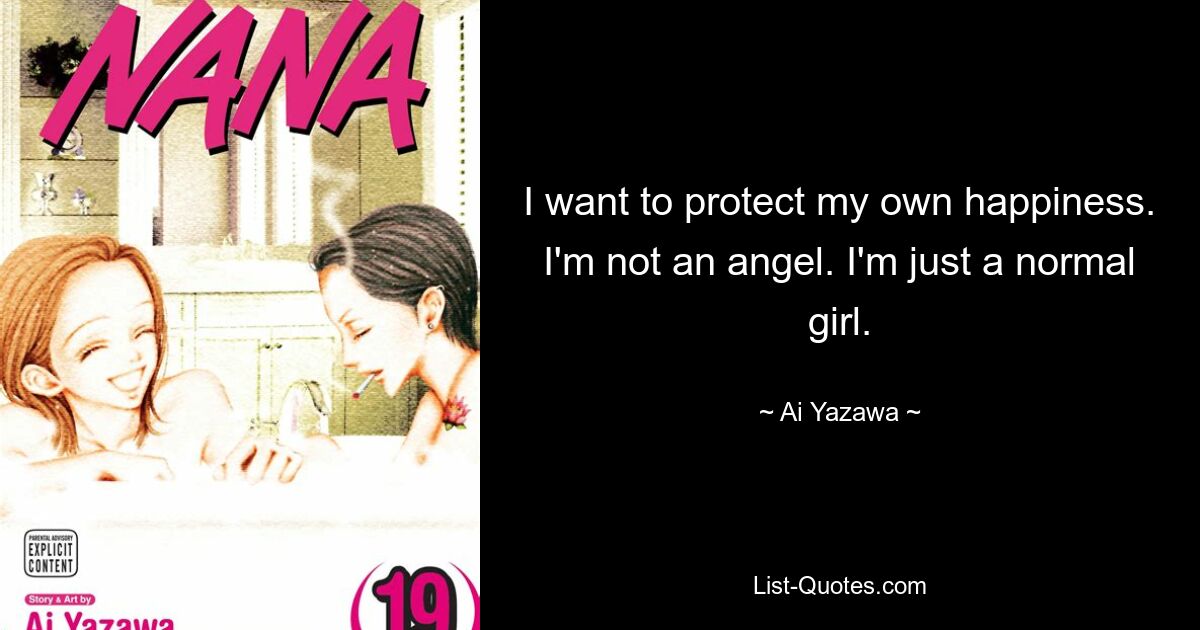 I want to protect my own happiness. I'm not an angel. I'm just a normal girl. — © Ai Yazawa