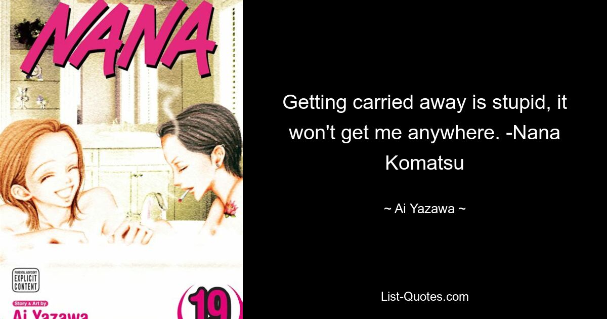 Getting carried away is stupid, it won't get me anywhere. -Nana Komatsu — © Ai Yazawa