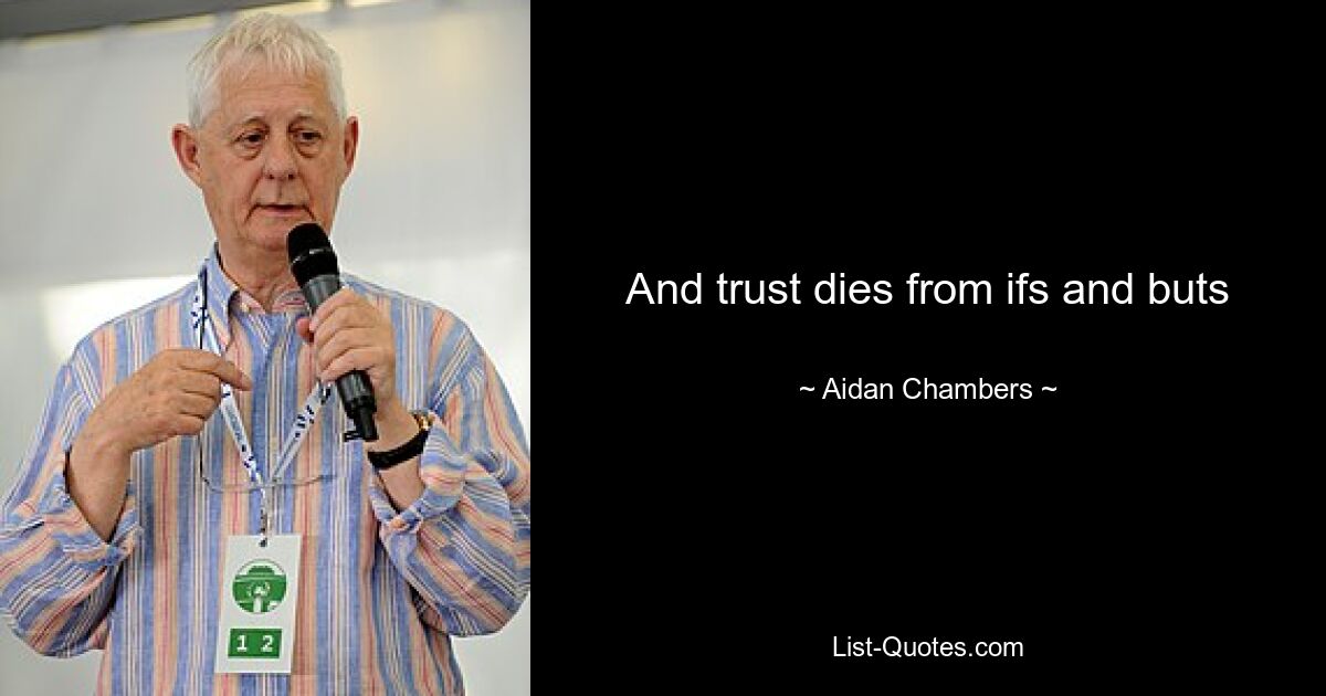 And trust dies from ifs and buts — © Aidan Chambers