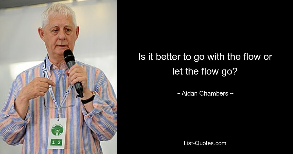 Is it better to go with the flow or let the flow go? — © Aidan Chambers