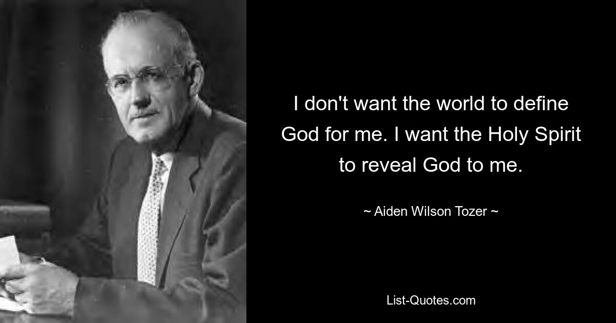 I don't want the world to define God for me. I want the Holy Spirit to reveal God to me. — © Aiden Wilson Tozer