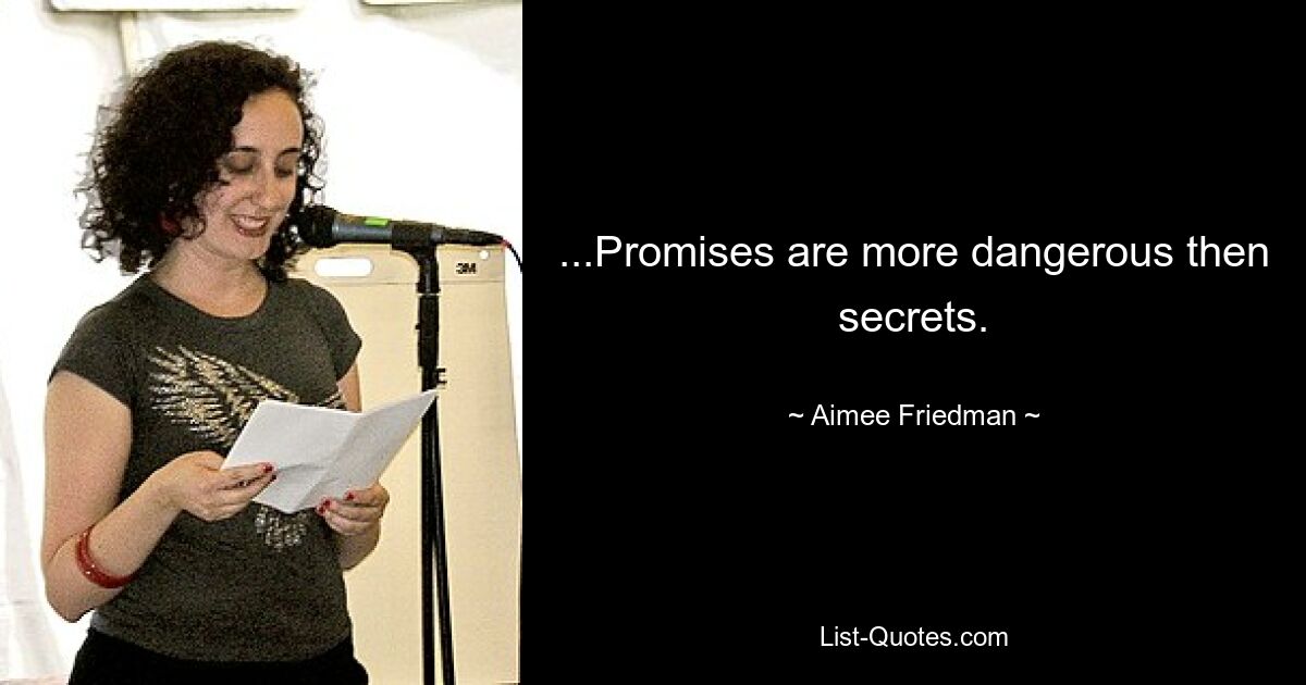 ...Promises are more dangerous then secrets. — © Aimee Friedman