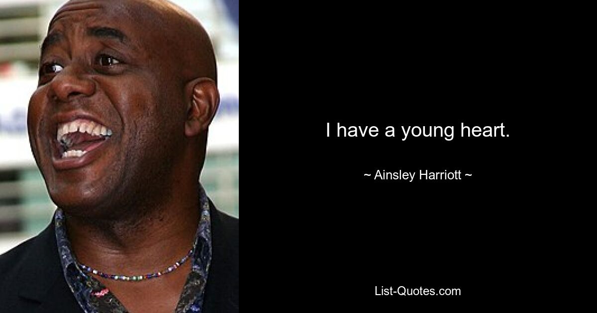 I have a young heart. — © Ainsley Harriott