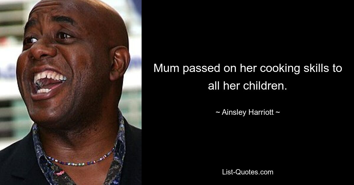 Mum passed on her cooking skills to all her children. — © Ainsley Harriott