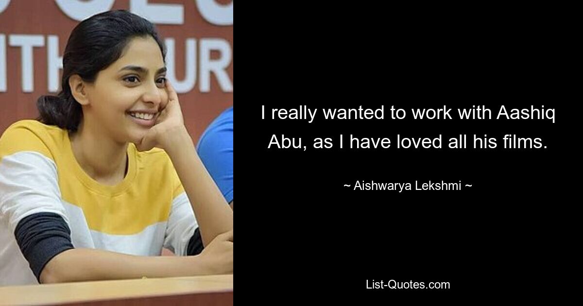 I really wanted to work with Aashiq Abu, as I have loved all his films. — © Aishwarya Lekshmi