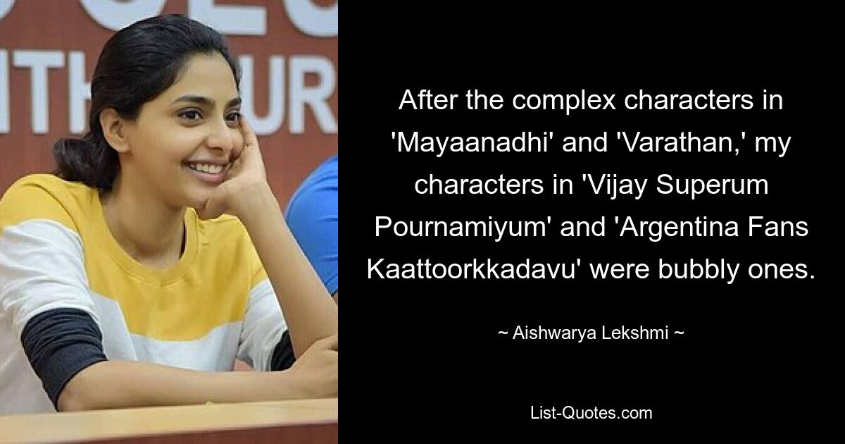 After the complex characters in 'Mayaanadhi' and 'Varathan,' my characters in 'Vijay Superum Pournamiyum' and 'Argentina Fans Kaattoorkkadavu' were bubbly ones. — © Aishwarya Lekshmi