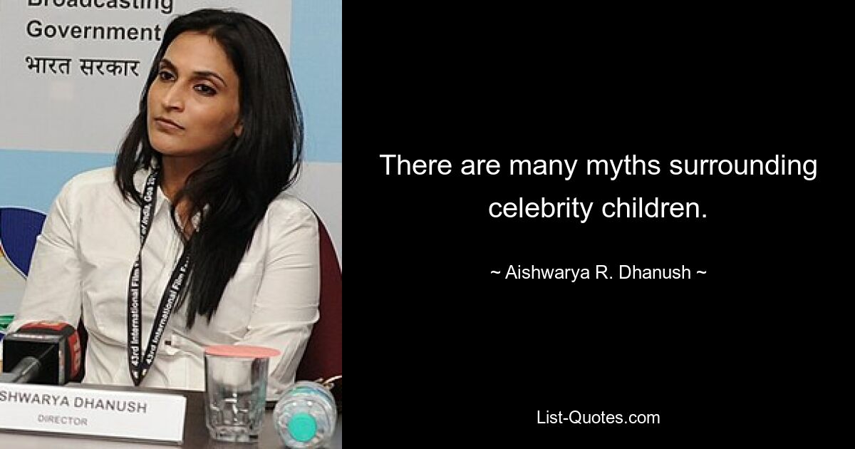 There are many myths surrounding celebrity children. — © Aishwarya R. Dhanush