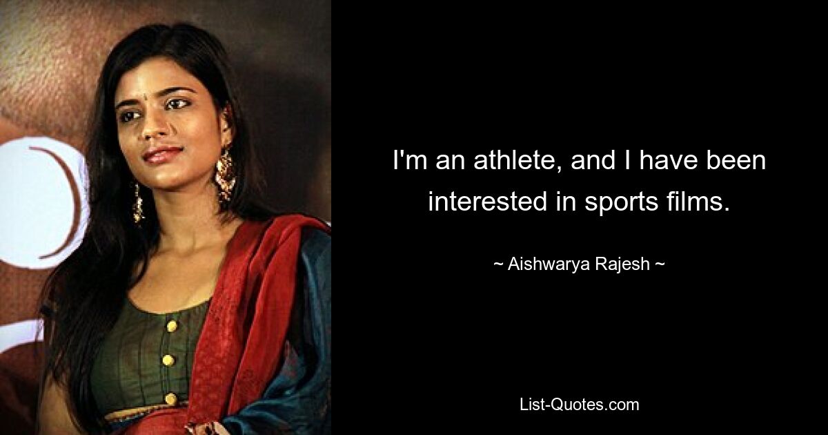 I'm an athlete, and I have been interested in sports films. — © Aishwarya Rajesh