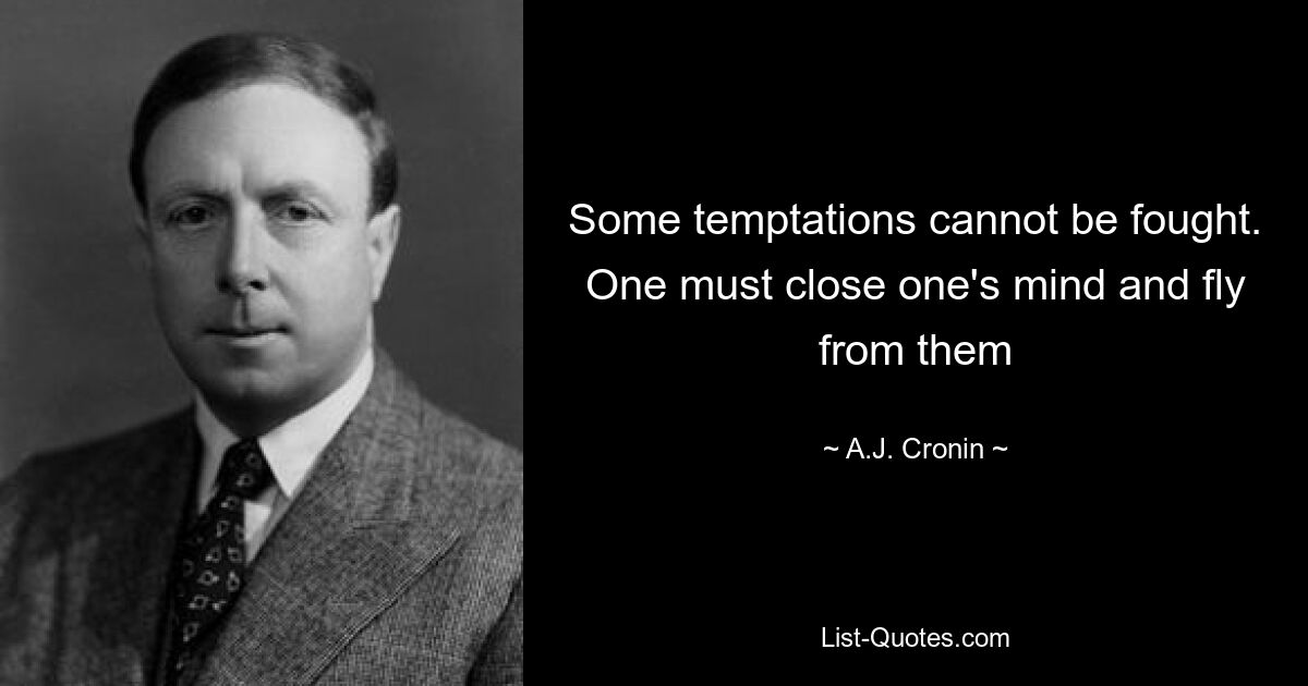 Some temptations cannot be fought. One must close one's mind and fly from them — © A.J. Cronin