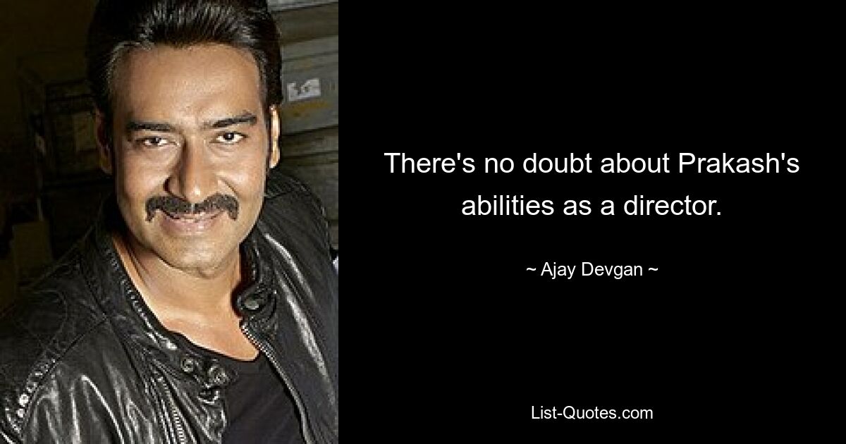 There's no doubt about Prakash's abilities as a director. — © Ajay Devgan