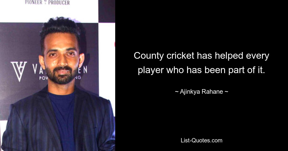 County cricket has helped every player who has been part of it. — © Ajinkya Rahane