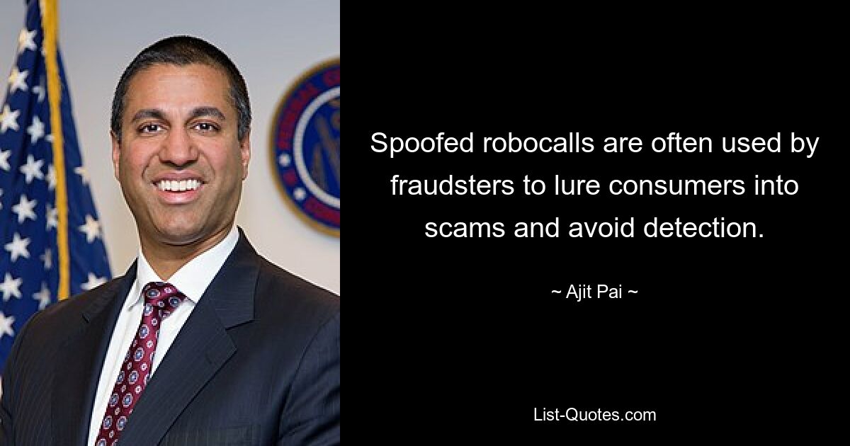 Spoofed robocalls are often used by fraudsters to lure consumers into scams and avoid detection. — © Ajit Pai