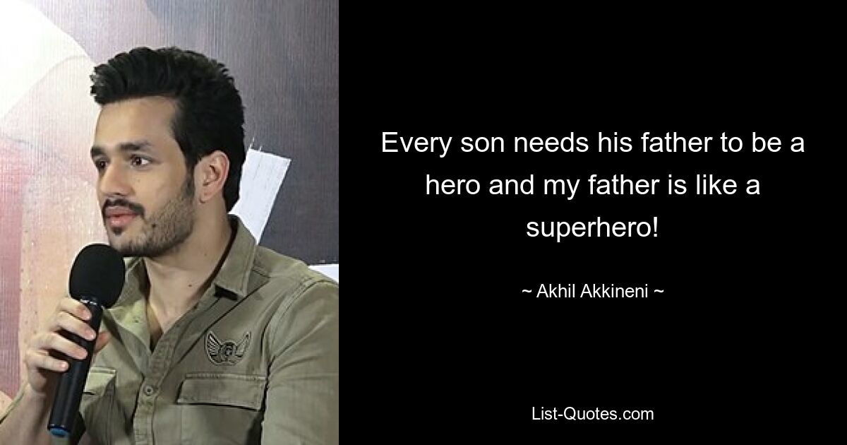 Every son needs his father to be a hero and my father is like a superhero! — © Akhil Akkineni