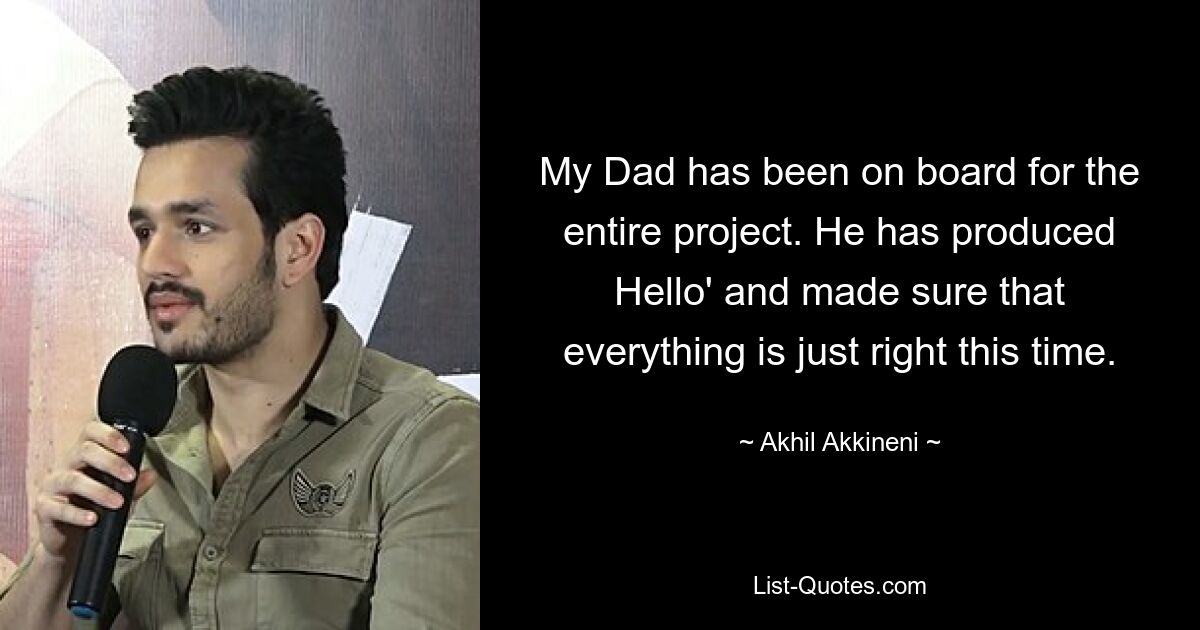 My Dad has been on board for the entire project. He has produced Hello' and made sure that everything is just right this time. — © Akhil Akkineni