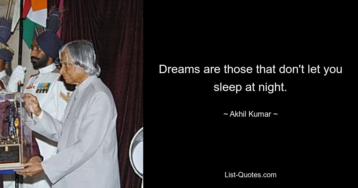 Dreams are those that don't let you sleep at night. — © Akhil Kumar