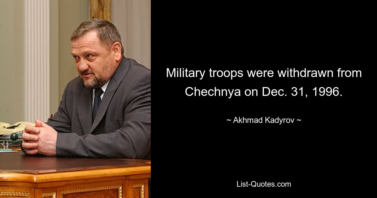 Military troops were withdrawn from Chechnya on Dec. 31, 1996. — © Akhmad Kadyrov