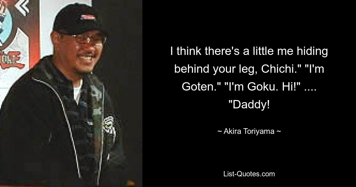 I think there's a little me hiding behind your leg, Chichi." "I'm Goten." "I'm Goku. Hi!" .... "Daddy! — © Akira Toriyama