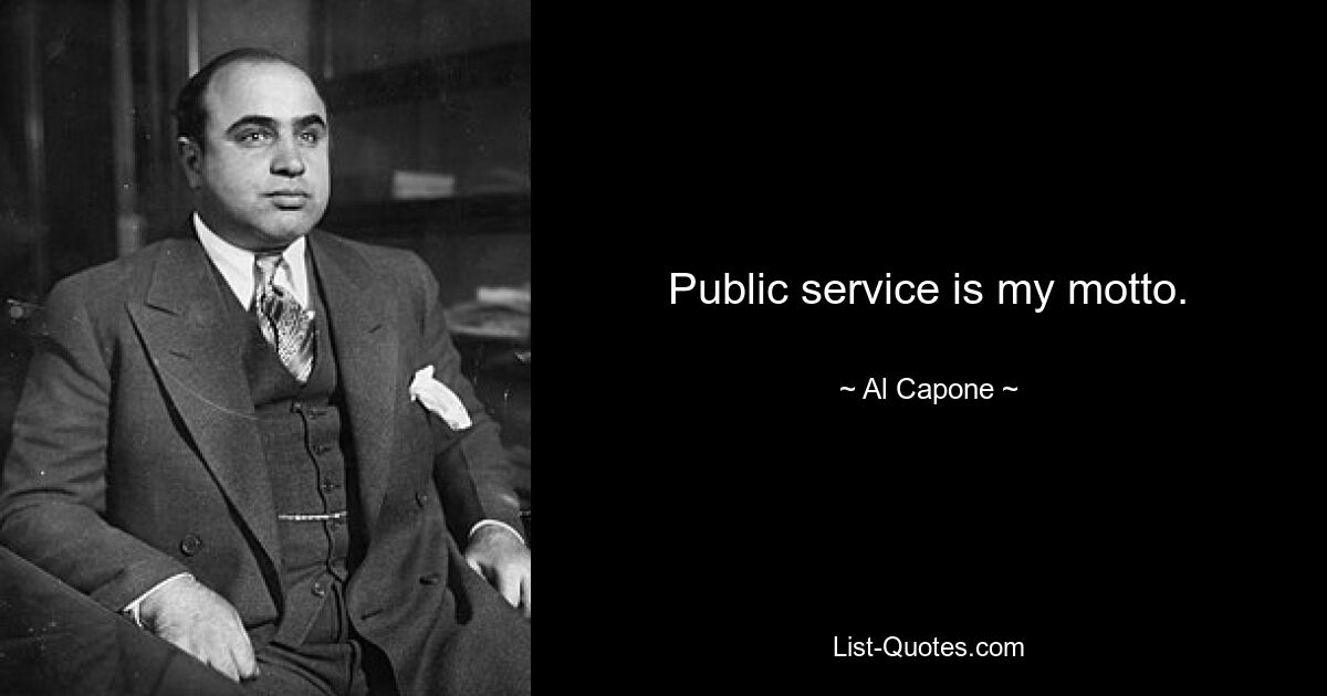 Public service is my motto. — © Al Capone