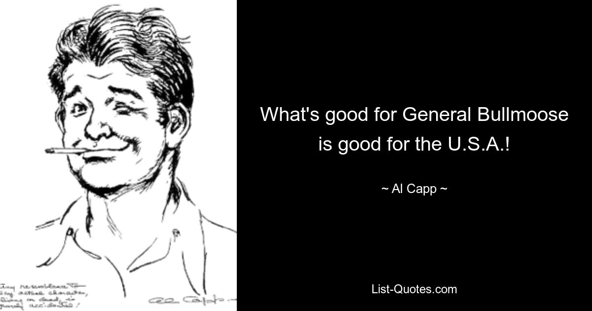 What's good for General Bullmoose is good for the U.S.A.! — © Al Capp