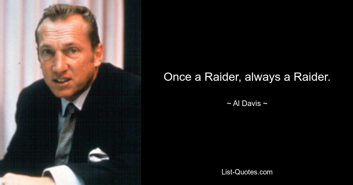 Once a Raider, always a Raider. — © Al Davis