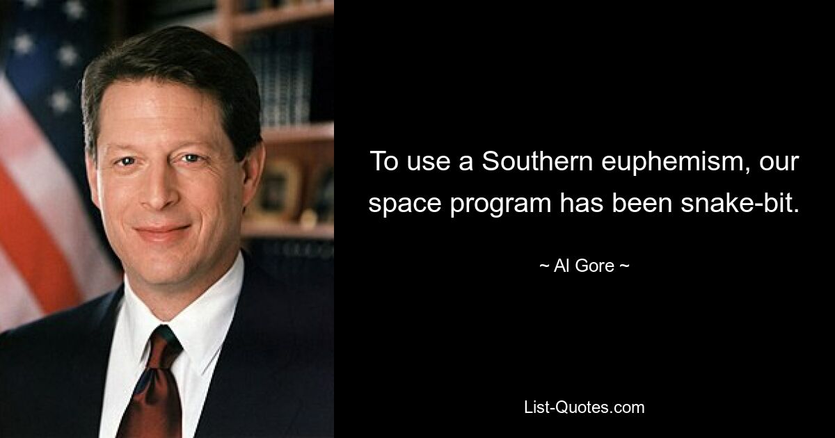 To use a Southern euphemism, our space program has been snake-bit. — © Al Gore