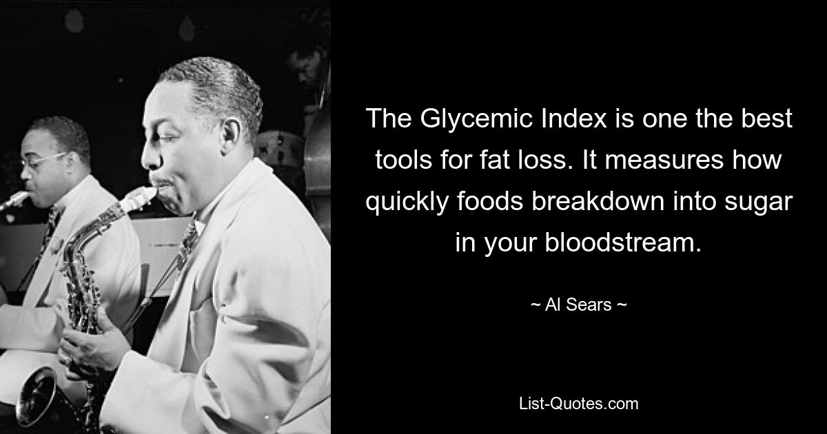 The Glycemic Index is one the best tools for fat loss. It measures how quickly foods breakdown into sugar in your bloodstream. — © Al Sears