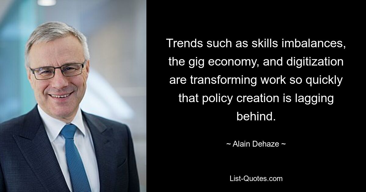 Trends such as skills imbalances, the gig economy, and digitization are transforming work so quickly that policy creation is lagging behind. — © Alain Dehaze