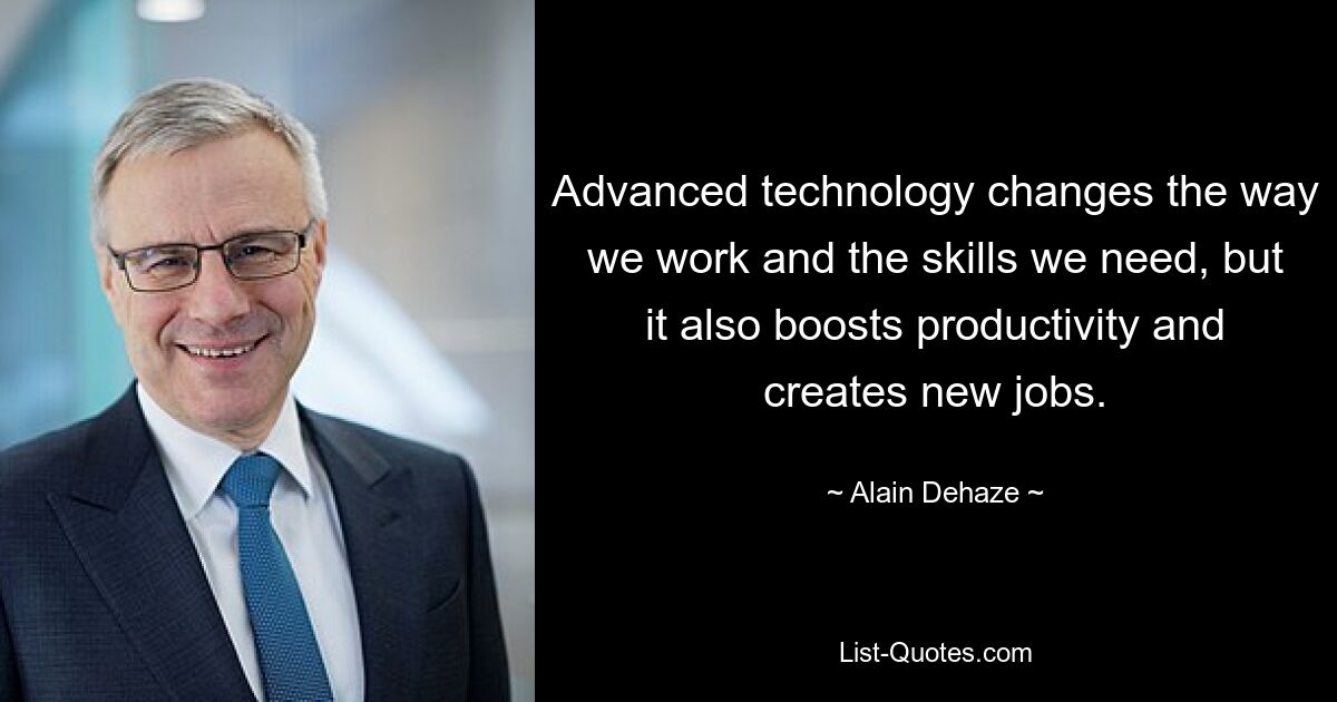 Advanced technology changes the way we work and the skills we need, but it also boosts productivity and creates new jobs. — © Alain Dehaze