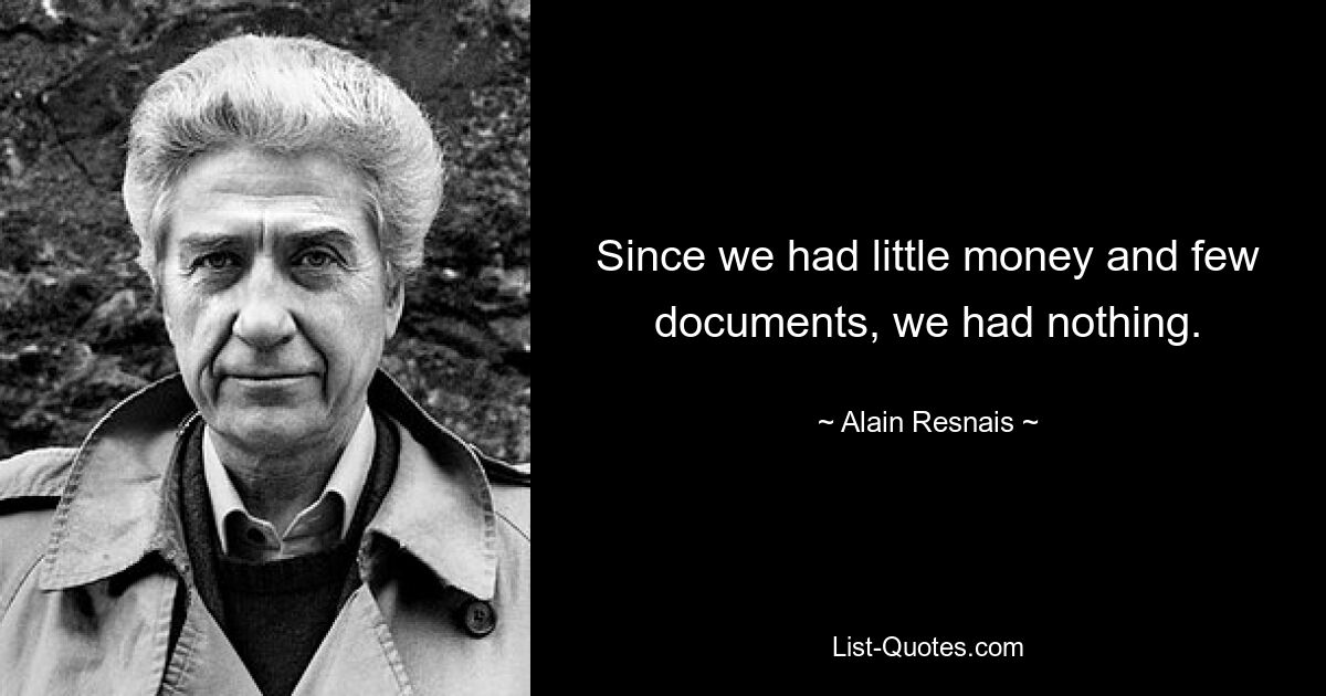 Since we had little money and few documents, we had nothing. — © Alain Resnais