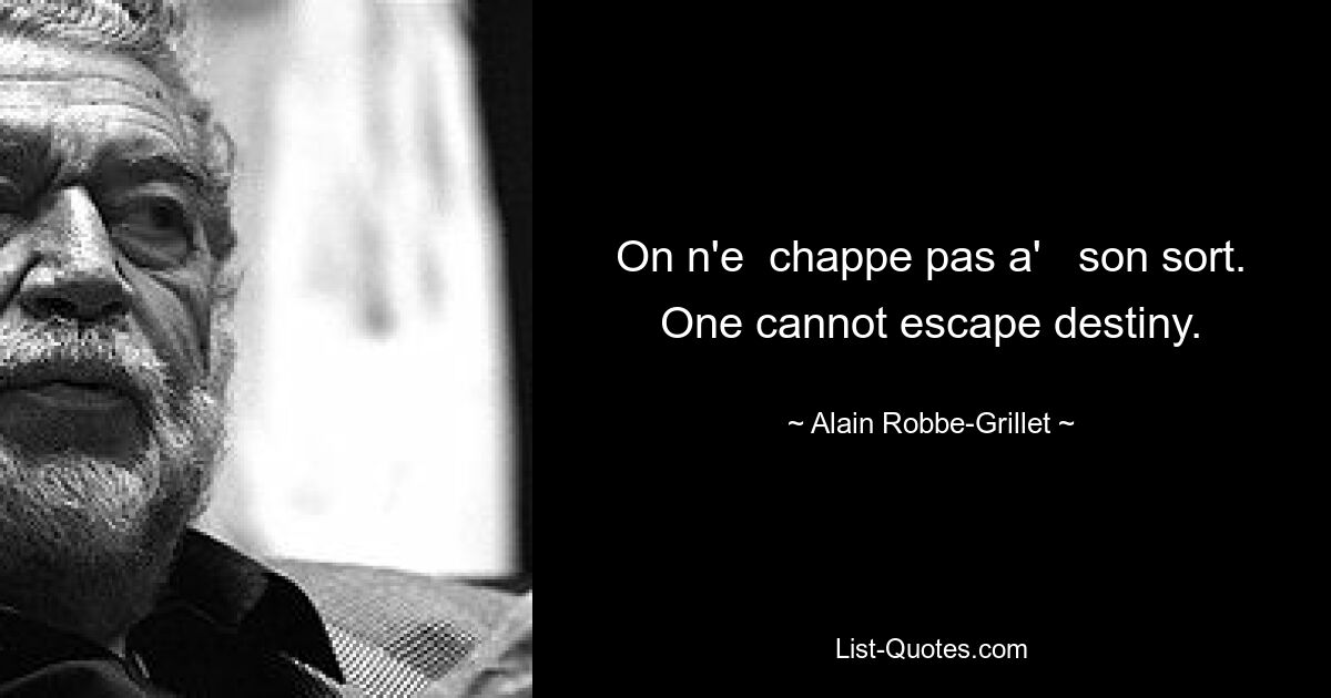 On n'e  chappe pas a'   son sort. One cannot escape destiny. — © Alain Robbe-Grillet