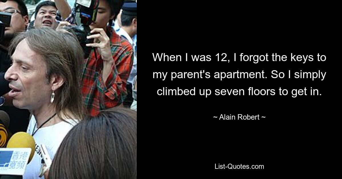 When I was 12, I forgot the keys to my parent's apartment. So I simply climbed up seven floors to get in. — © Alain Robert