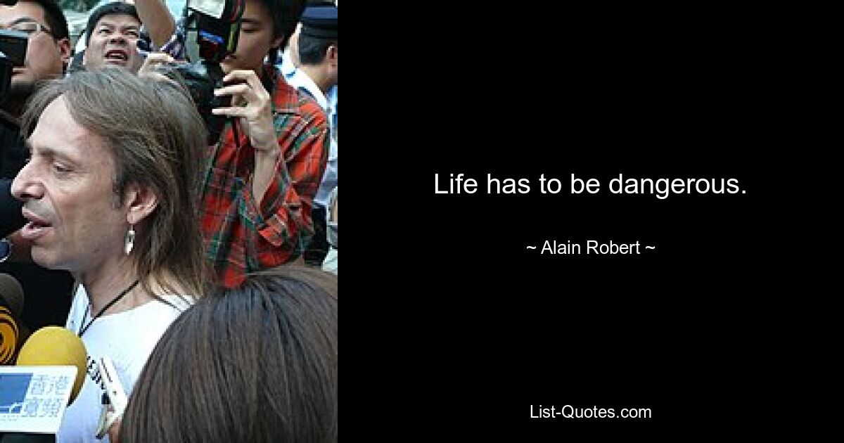 Life has to be dangerous. — © Alain Robert