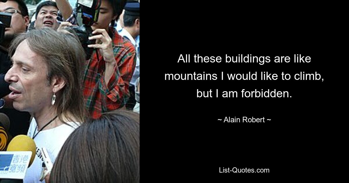 All these buildings are like mountains I would like to climb, but I am forbidden. — © Alain Robert